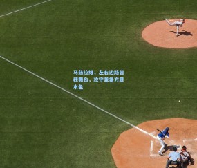 开云娱乐：马兹拉维，左右边路皆我舞台，攻守兼备方显本色