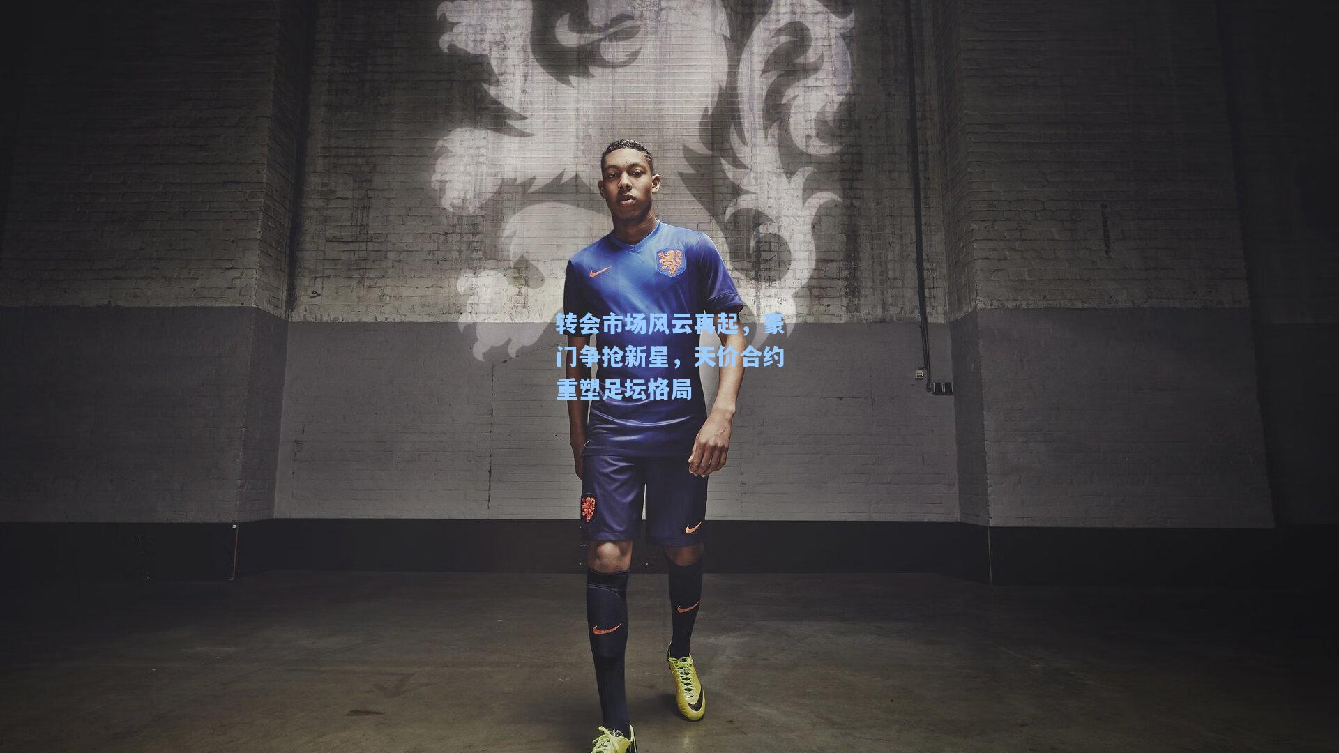 转会市场风云再起，豪门争抢新星，天价合约重塑足坛格局