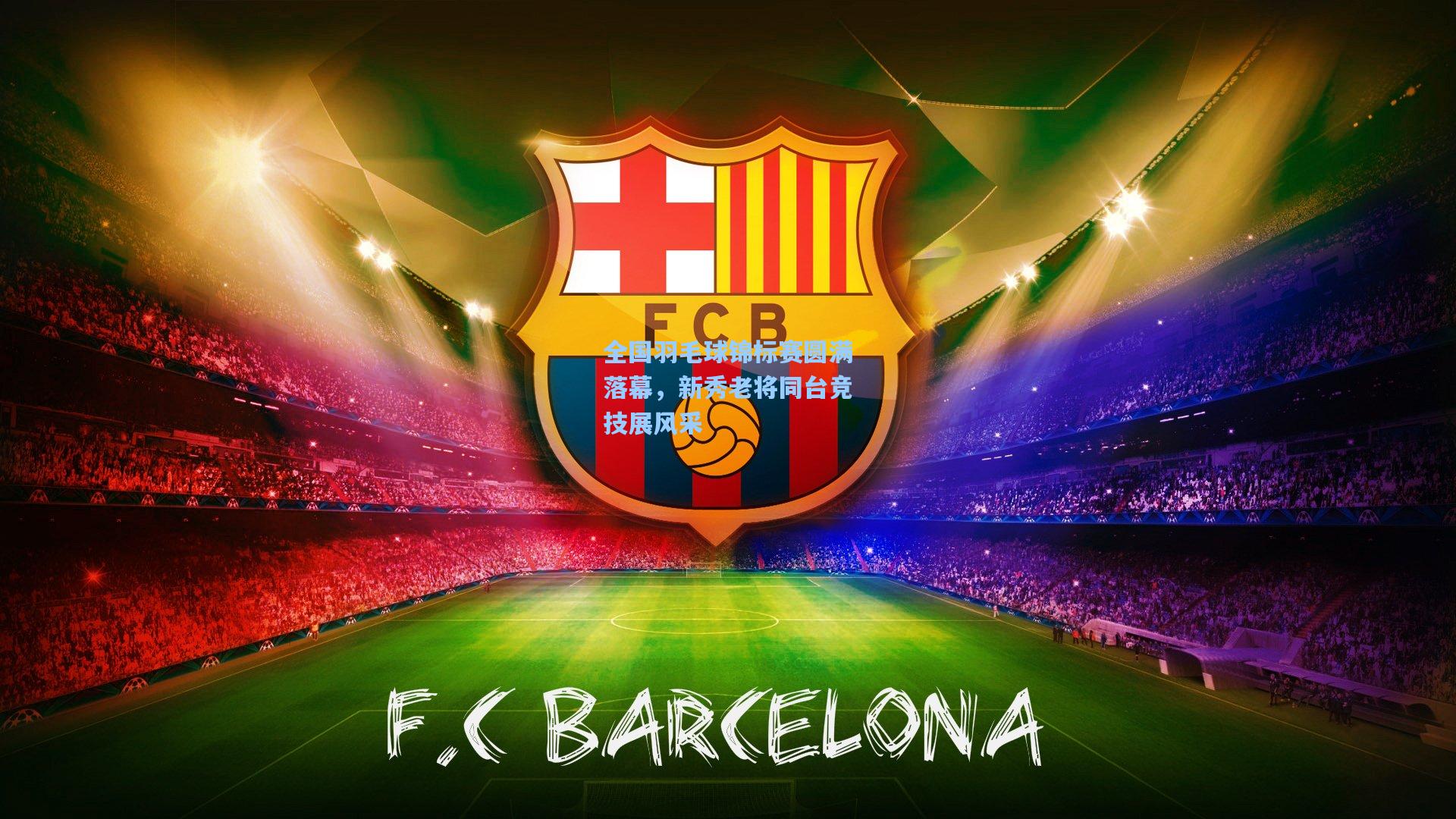 全国羽毛球锦标赛圆满落幕，新秀老将同台竞技展风采