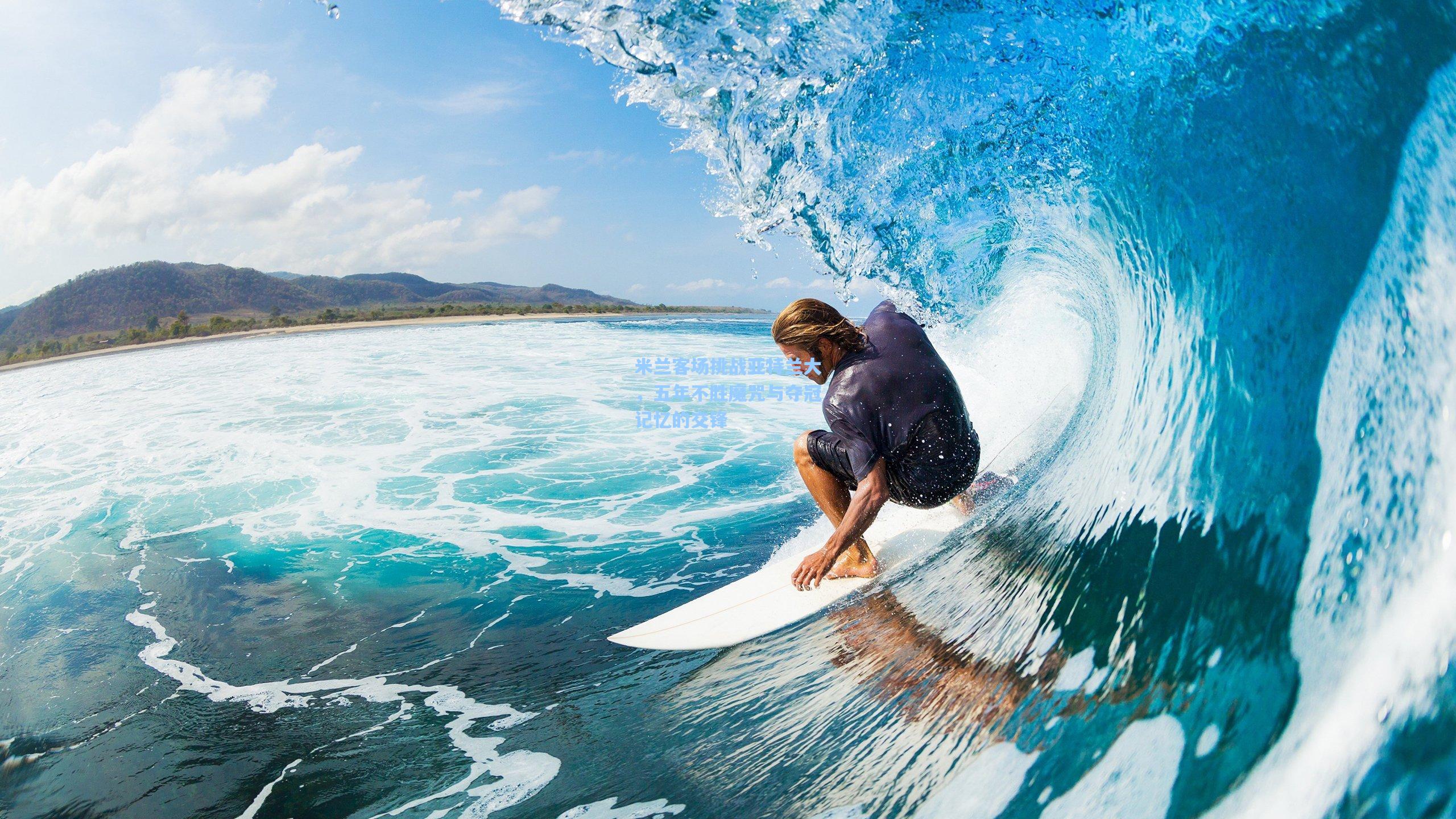 米兰客场挑战亚特兰大,五年不胜魔咒与夺冠记忆的交锋