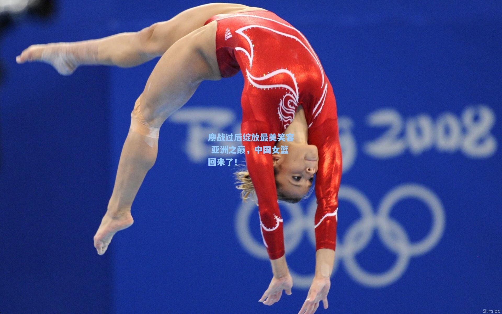 鏖战过后绽放最美笑容 亚洲之巅，中国女篮回来了！